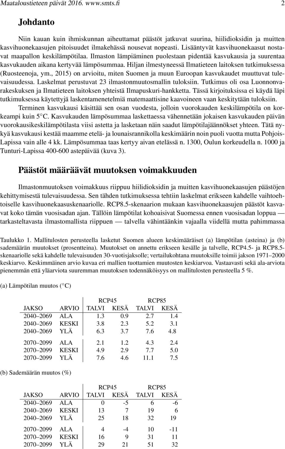 Lisääntyvät kasvihuonekaasut nostavat maapallon keskilämpötilaa. Ilmaston lämpiäminen puolestaan pidentää kasvukausia ja suurentaa kasvukauden aikana kertyvää lämpösummaa.