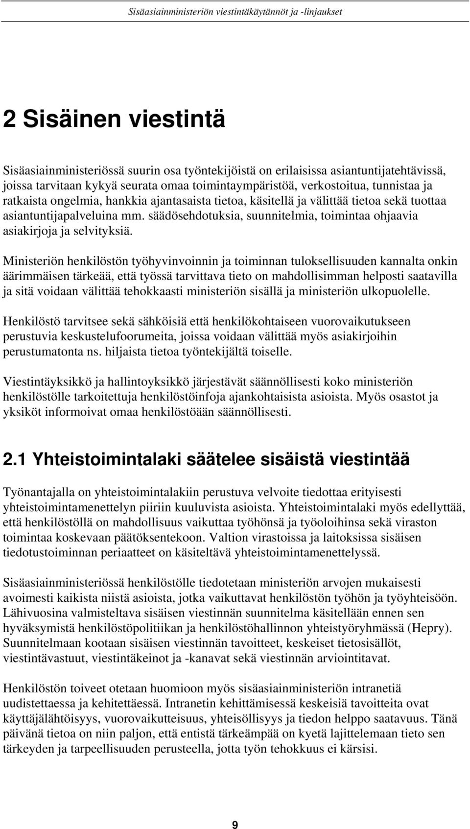 Ministeriön henkilöstön työhyvinvoinnin ja toiminnan tuloksellisuuden kannalta onkin äärimmäisen tärkeää, että työssä tarvittava tieto on mahdollisimman helposti saatavilla ja sitä voidaan välittää