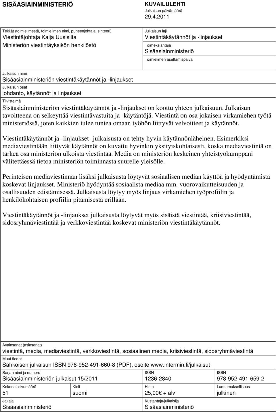 osat johdanto, käytännöt ja linjaukset Tiivistelmä Sisäasiainministeriön viestintäkäytännöt ja -linjaukset on koottu yhteen julkaisuun.