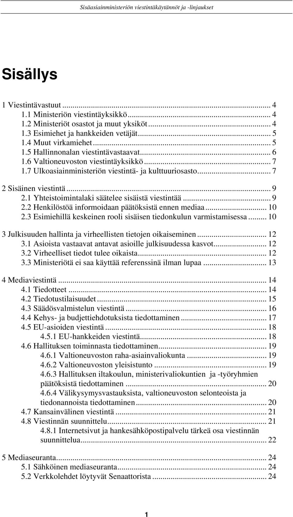 .. 10 2.3 Esimiehillä keskeinen rooli sisäisen tiedonkulun varmistamisessa... 10 3 Julkisuuden hallinta ja virheellisten tietojen oikaiseminen... 12 3.