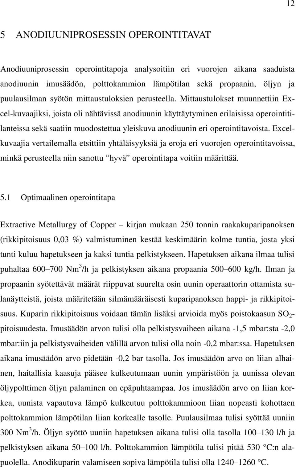 Mittaustulokset muunnettiin Excel-kuvaajiksi, joista oli nähtävissä anodiuunin käyttäytyminen erilaisissa operointitilanteissa sekä saatiin muodostettua yleiskuva anodiuunin eri operointitavoista.