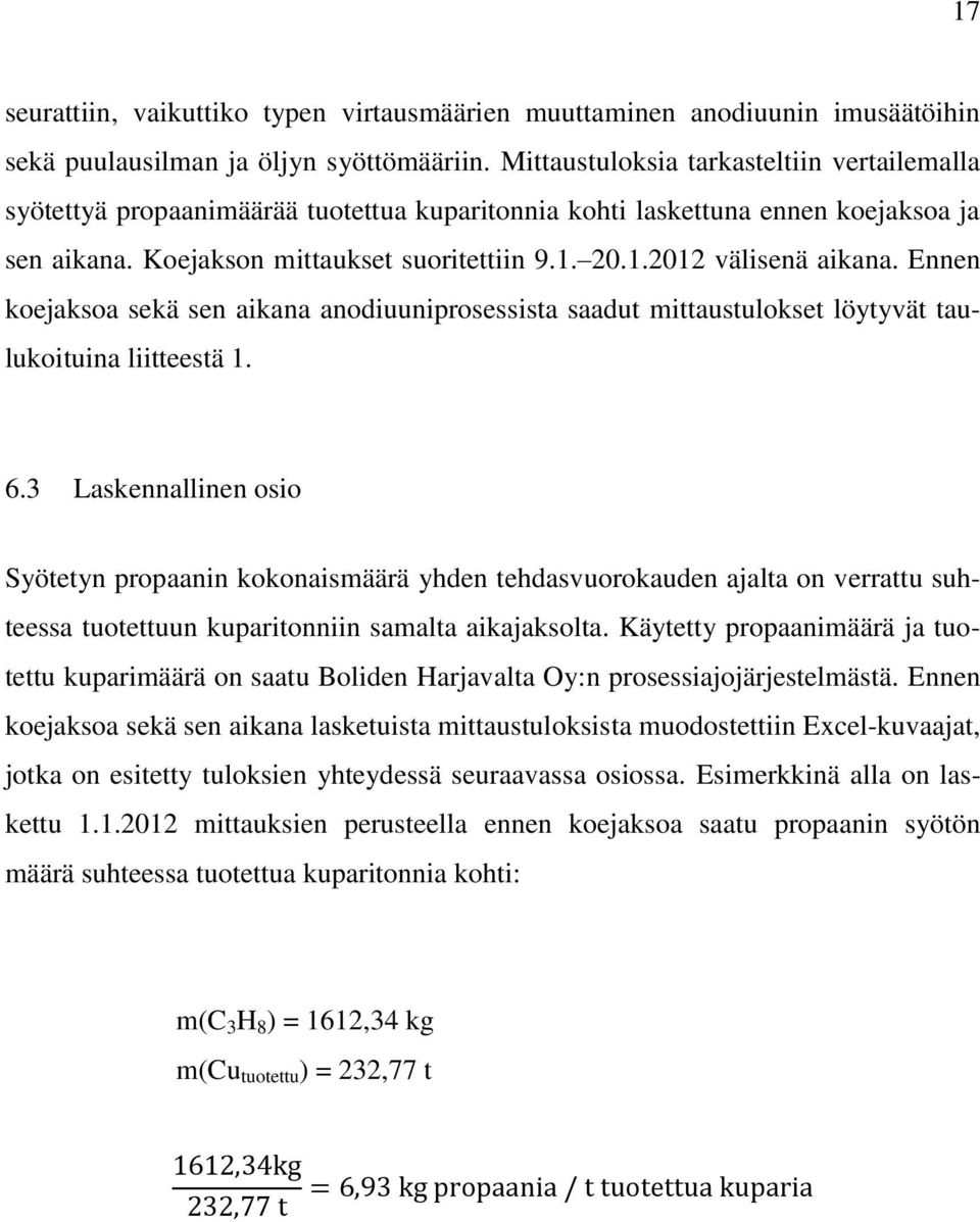 Ennen koejaksoa sekä sen aikana anodiuuniprosessista saadut mittaustulokset löytyvät taulukoituina liitteestä 1. 6.