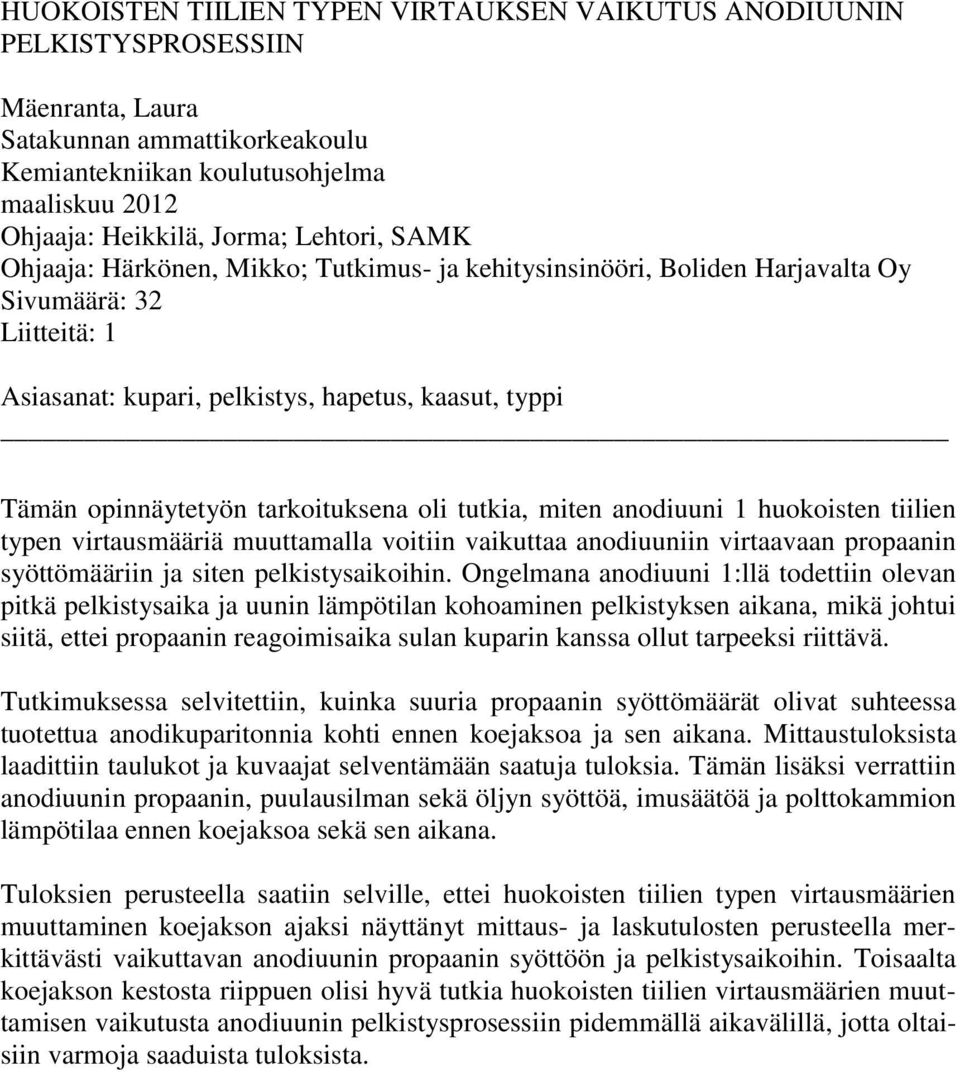 tarkoituksena oli tutkia, miten anodiuuni 1 huokoisten tiilien typen virtausmääriä muuttamalla voitiin vaikuttaa anodiuuniin virtaavaan propaanin syöttömääriin ja siten pelkistysaikoihin.