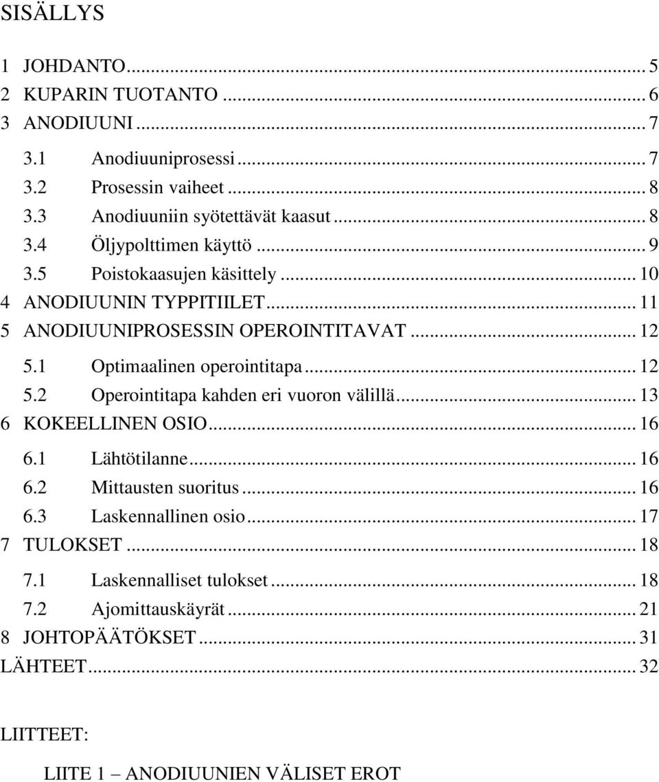 .. 13 6 KOKEELLINEN OSIO... 16 6.1 Lähtötilanne... 16 6.2 Mittausten suoritus... 16 6.3 Laskennallinen osio... 17 7 TULOKSET... 18 7.1 Laskennalliset tulokset.