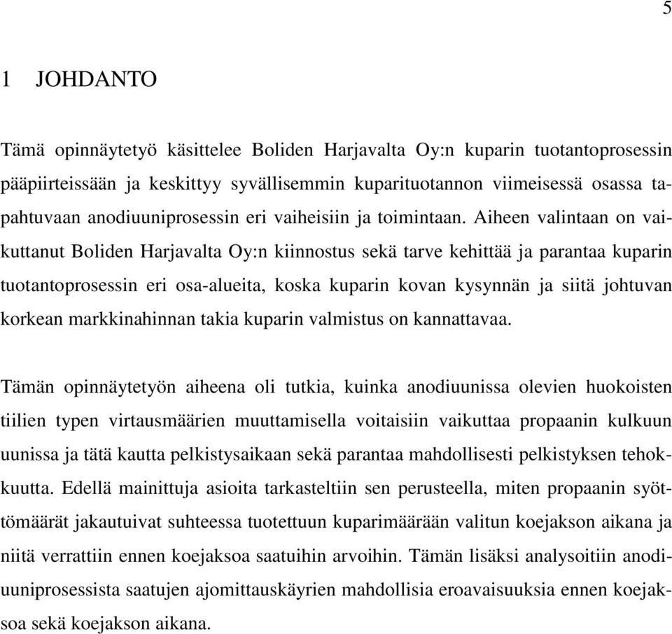 Aiheen valintaan on vaikuttanut Boliden Harjavalta Oy:n kiinnostus sekä tarve kehittää ja parantaa kuparin tuotantoprosessin eri osa-alueita, koska kuparin kovan kysynnän ja siitä johtuvan korkean