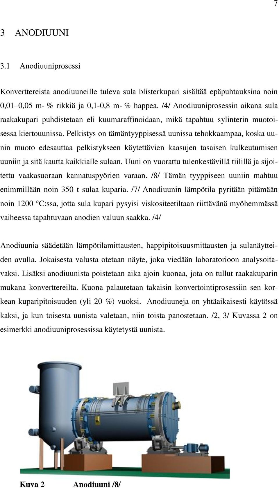 Pelkistys on tämäntyyppisessä uunissa tehokkaampaa, koska uunin muoto edesauttaa pelkistykseen käytettävien kaasujen tasaisen kulkeutumisen uuniin ja sitä kautta kaikkialle sulaan.