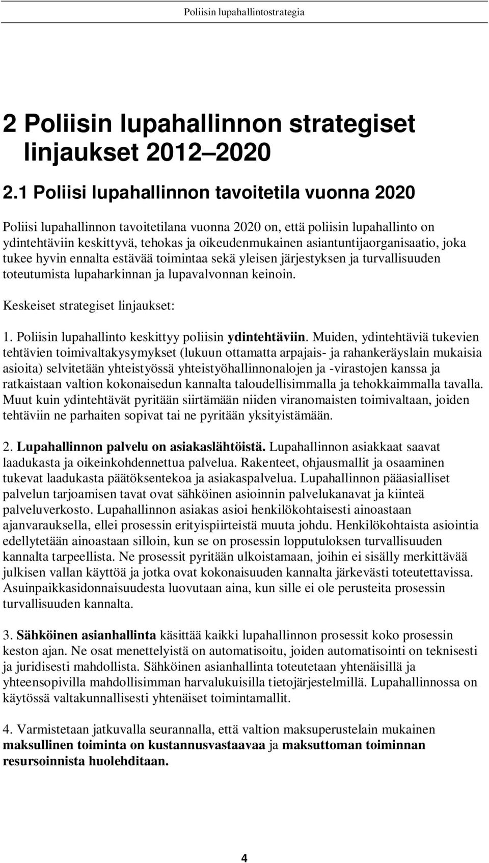 asiantuntijaorganisaatio, joka tukee hyvin ennalta estävää toimintaa sekä yleisen järjestyksen ja turvallisuuden toteutumista lupaharkinnan ja lupavalvonnan keinoin.