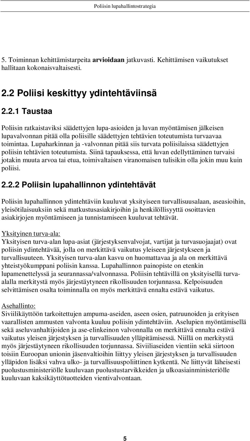 Lupaharkinnan ja -valvonnan pitää siis turvata poliisilaissa säädettyjen poliisin tehtävien toteutumista.