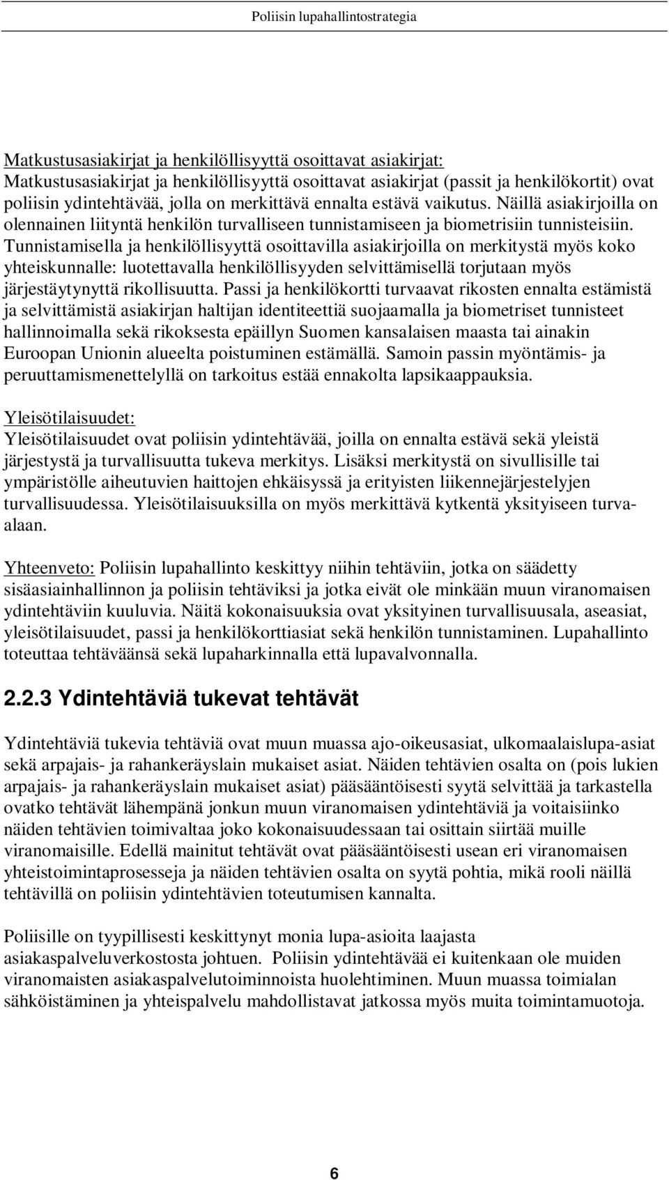 Tunnistamisella ja henkilöllisyyttä osoittavilla asiakirjoilla on merkitystä myös koko yhteiskunnalle: luotettavalla henkilöllisyyden selvittämisellä torjutaan myös järjestäytynyttä rikollisuutta.