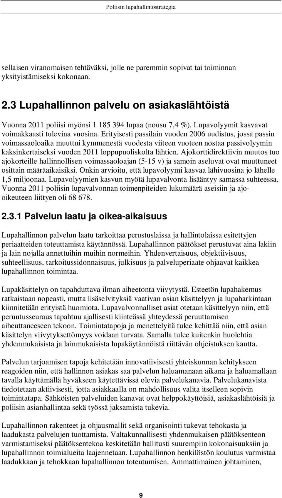 Erityisesti passilain vuoden 2006 uudistus, jossa passin voimassaoloaika muuttui kymmenestä vuodesta viiteen vuoteen nostaa passivolyymin kaksinkertaiseksi vuoden 2011 loppupuoliskolta lähtien.