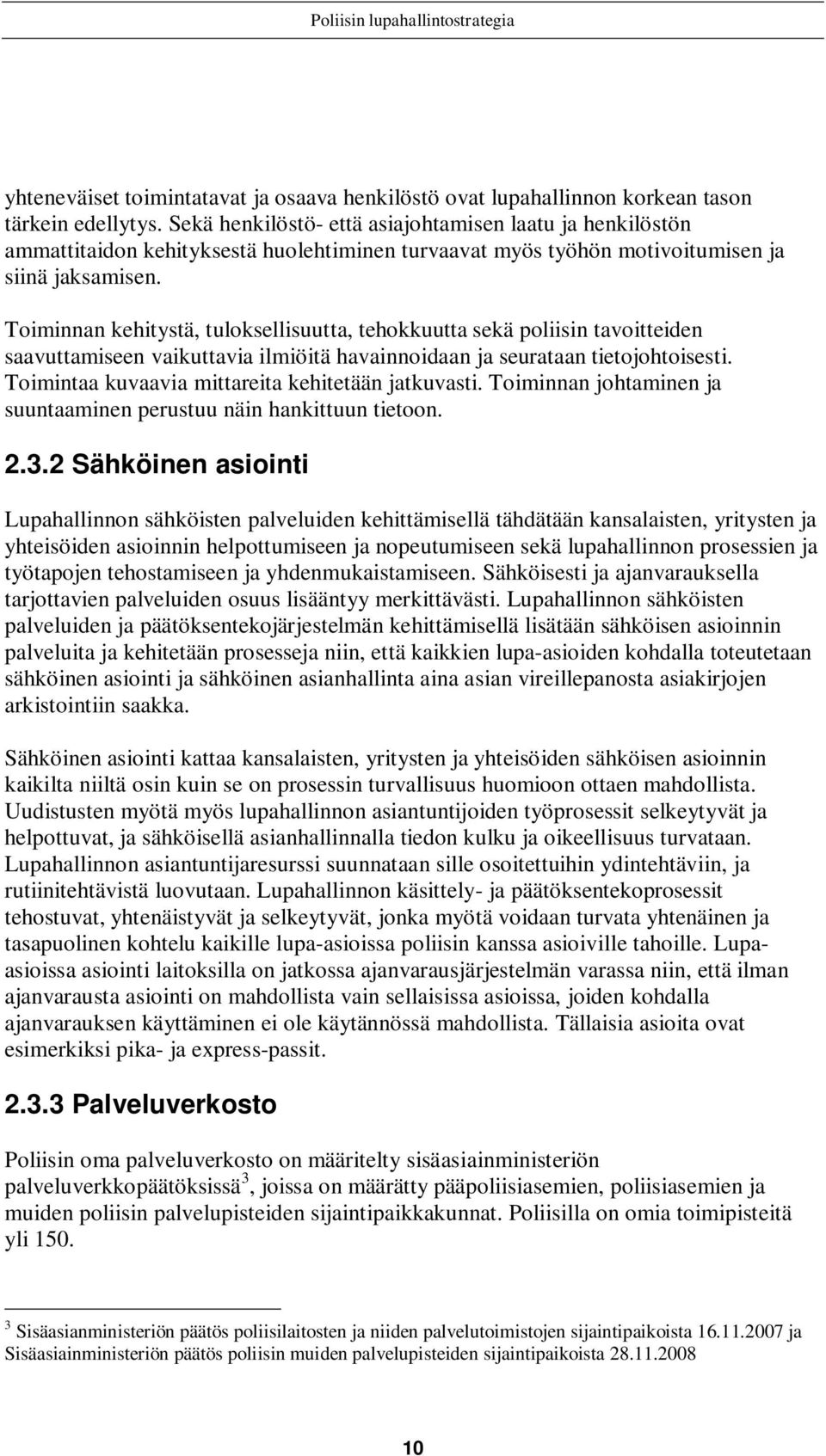 Toiminnan kehitystä, tuloksellisuutta, tehokkuutta sekä poliisin tavoitteiden saavuttamiseen vaikuttavia ilmiöitä havainnoidaan ja seurataan tietojohtoisesti.