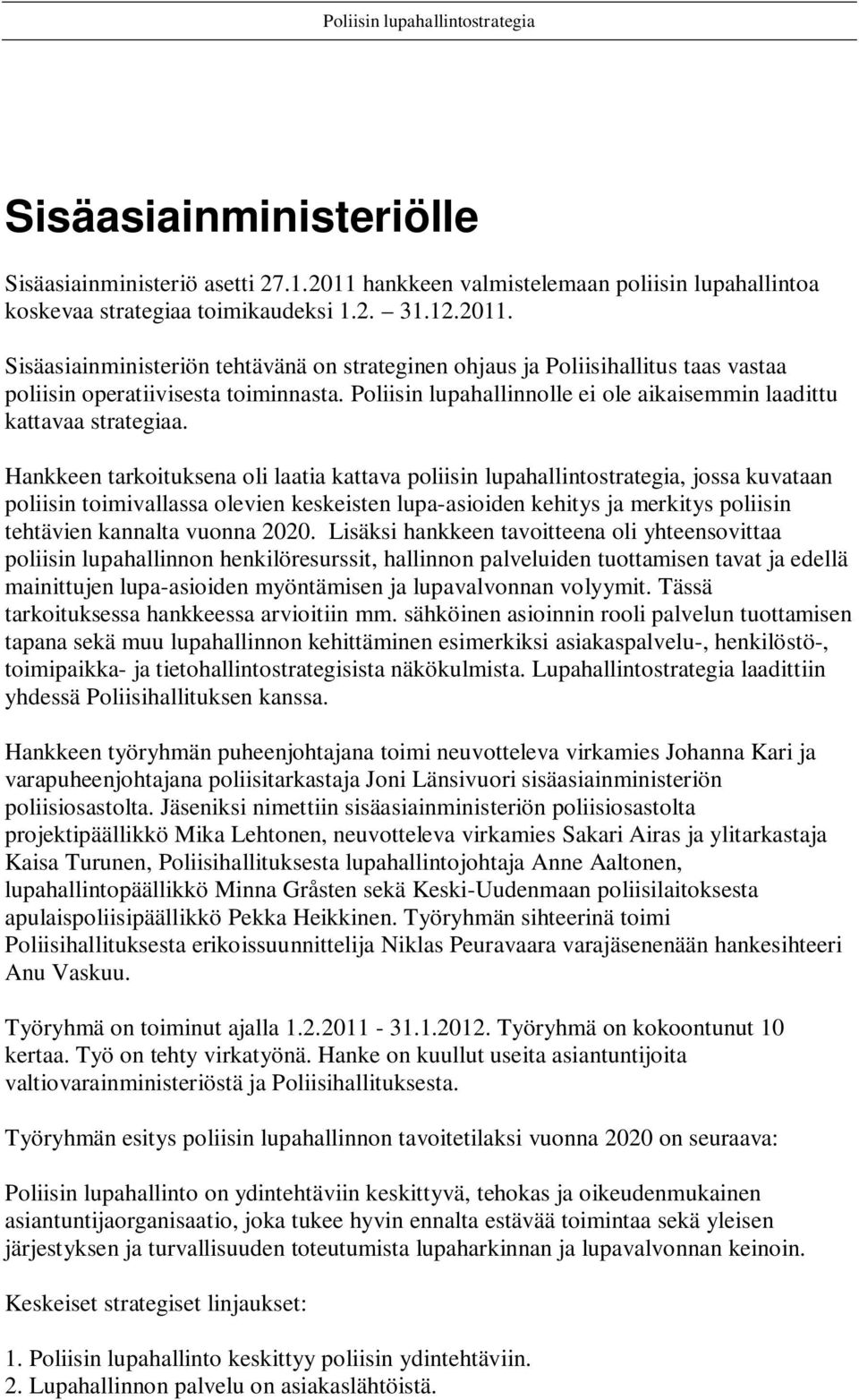 Hankkeen tarkoituksena oli laatia kattava poliisin lupahallintostrategia, jossa kuvataan poliisin toimivallassa olevien keskeisten lupa-asioiden kehitys ja merkitys poliisin tehtävien kannalta vuonna