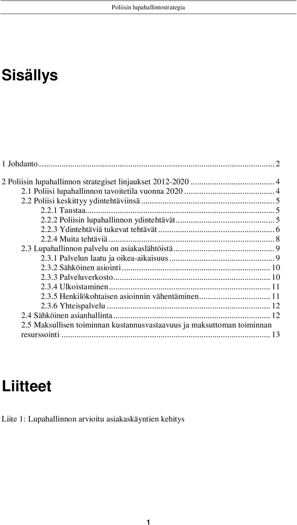 .. 9 2.3.2 Sähköinen asiointi... 10 2.3.3 Palveluverkosto... 10 2.3.4 Ulkoistaminen... 11 2.3.5 Henkilökohtaisen asioinnin vähentäminen... 11 2.3.6 Yhteispalvelu... 12 2.