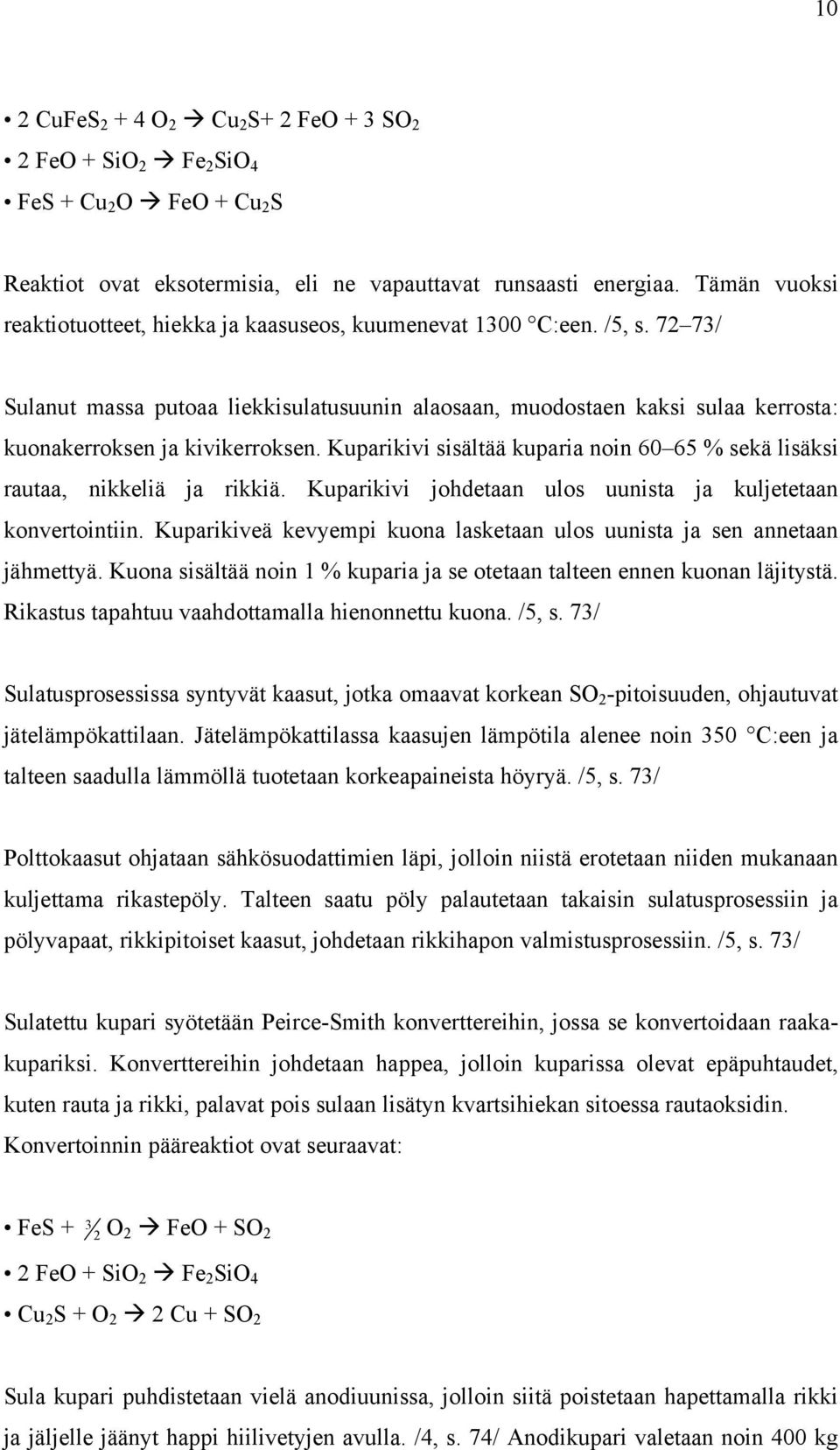 72 73/ Sulanut massa putoaa liekkisulatusuunin alaosaan, muodostaen kaksi sulaa kerrosta: kuonakerroksen ja kivikerroksen.