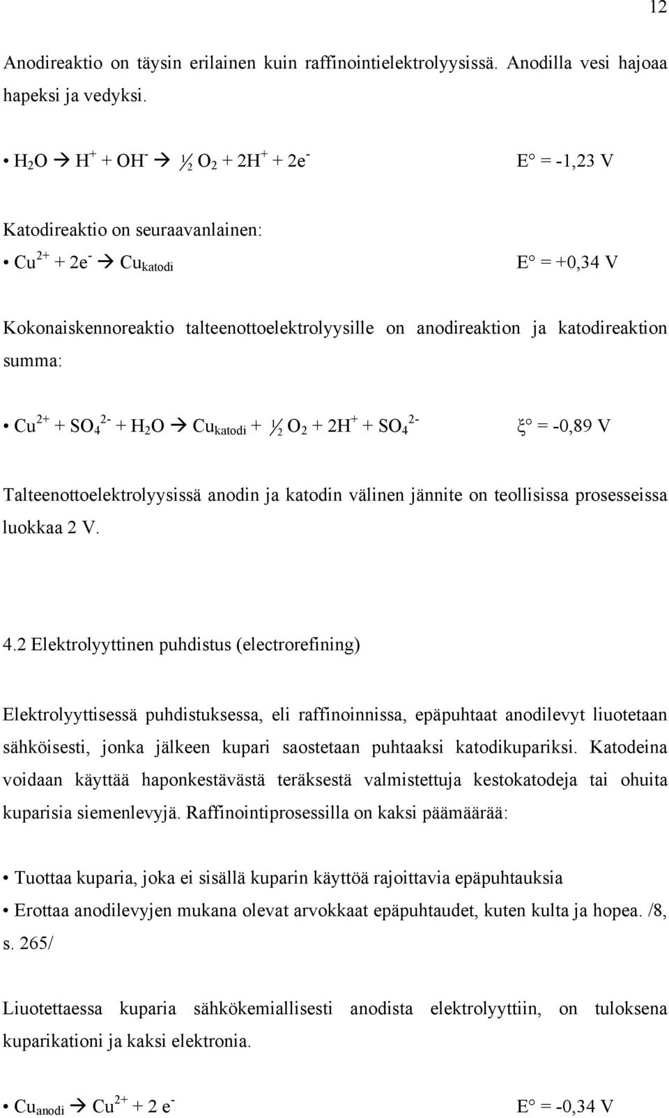 katodireaktion summa: Cu 2+ + SO 2-4 + H 2 O Cu katodi + 1 2 O 2 + 2H + 2- + SO 4 