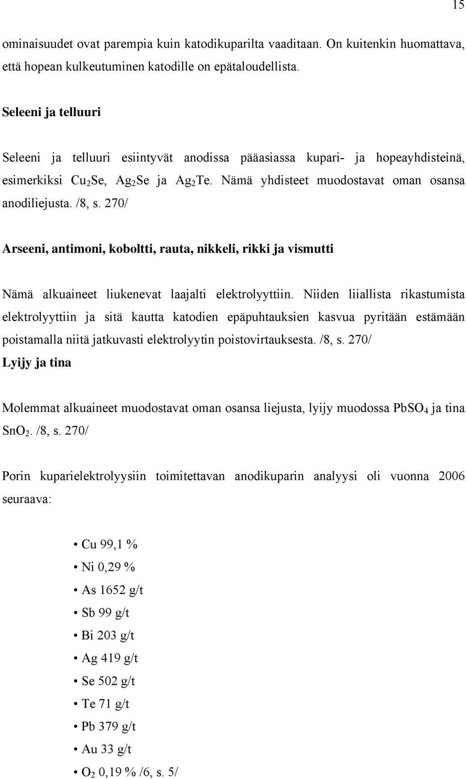 270/ Arseeni, antimoni, koboltti, rauta, nikkeli, rikki ja vismutti Nämä alkuaineet liukenevat laajalti elektrolyyttiin.