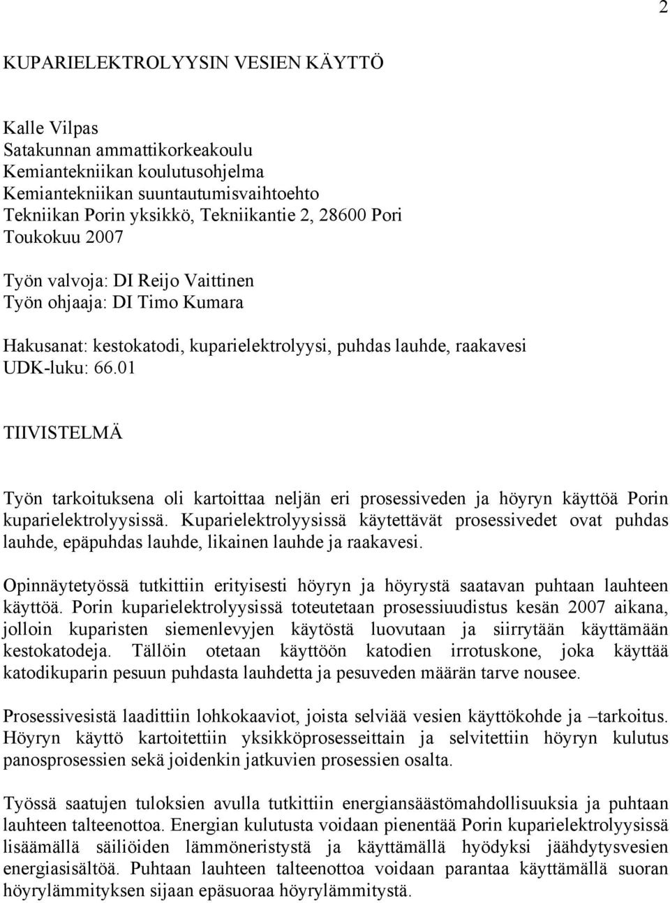 01 TIIVISTELMÄ Työn tarkoituksena oli kartoittaa neljän eri prosessiveden ja höyryn käyttöä Porin kuparielektrolyysissä.