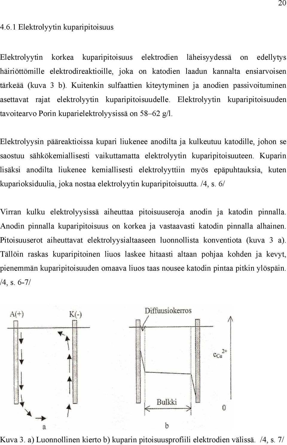 (kuva 3 b). Kuitenkin sulfaattien kiteytyminen ja anodien passivoituminen asettavat rajat elektrolyytin kuparipitoisuudelle.