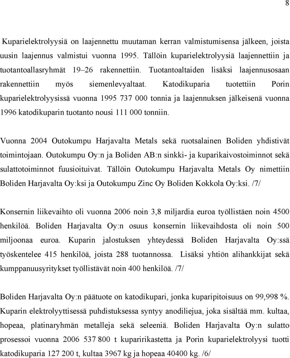 Katodikuparia tuotettiin Porin kuparielektrolyysissä vuonna 1995 737 000 tonnia ja laajennuksen jälkeisenä vuonna 1996 katodikuparin tuotanto nousi 111 000 tonniin.