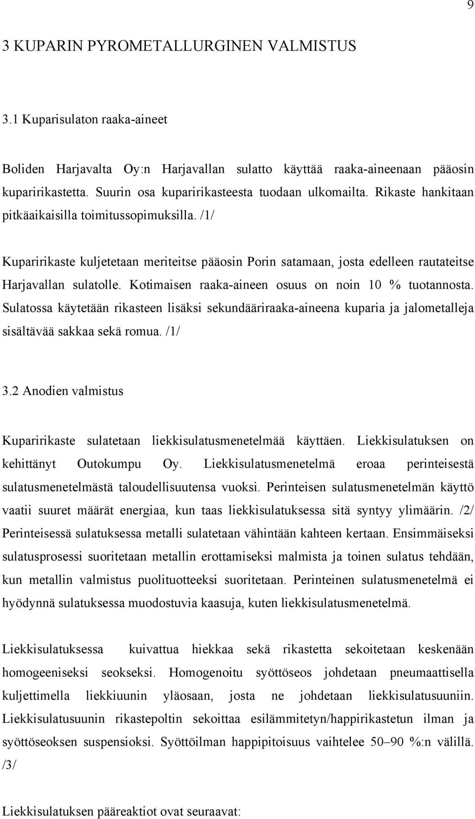 /1/ Kuparirikaste kuljetetaan meriteitse pääosin Porin satamaan, josta edelleen rautateitse Harjavallan sulatolle. Kotimaisen raaka-aineen osuus on noin 10 % tuotannosta.