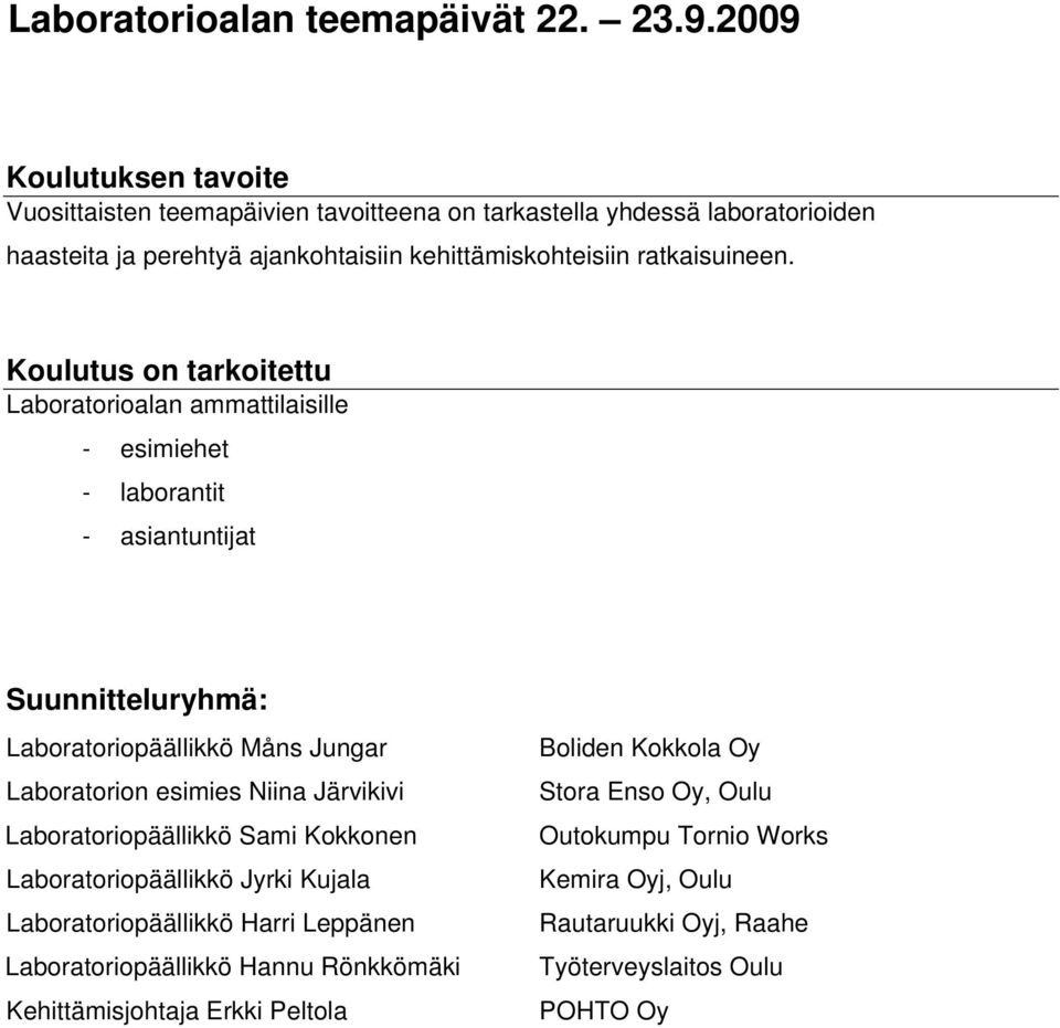 Koulutus on tarkoitettu Laboratorioalan ammattilaisille - esimiehet - laborantit - asiantuntijat Suunnitteluryhmä: Laboratoriopäällikkö Måns Jungar Laboratorion esimies Niina