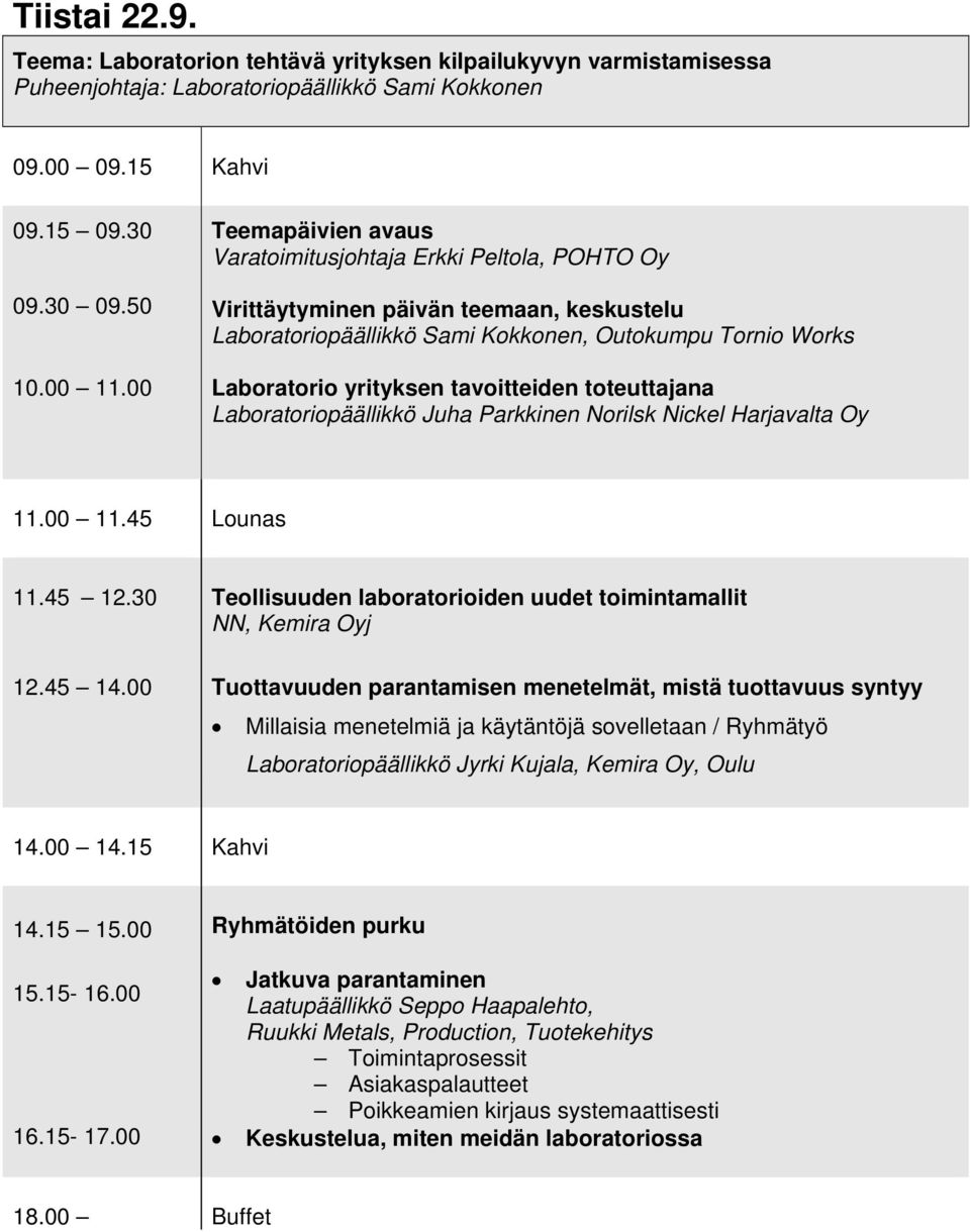 00 Laboratorio yrityksen tavoitteiden toteuttajana Laboratoriopäällikkö Juha Parkkinen Norilsk Nickel Harjavalta Oy 11.00 11.45 Lounas 11.45 12.30 12.45 14.
