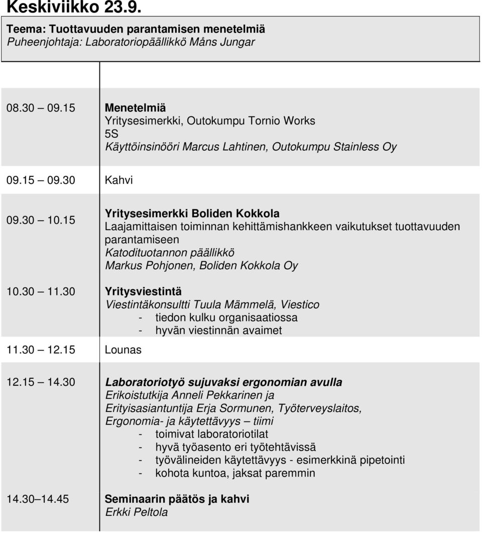 15 Yritysesimerkki Boliden Kokkola Laajamittaisen toiminnan kehittämishankkeen vaikutukset tuottavuuden parantamiseen Katodituotannon päällikkö Markus Pohjonen, Boliden Kokkola Oy 10.30 11.
