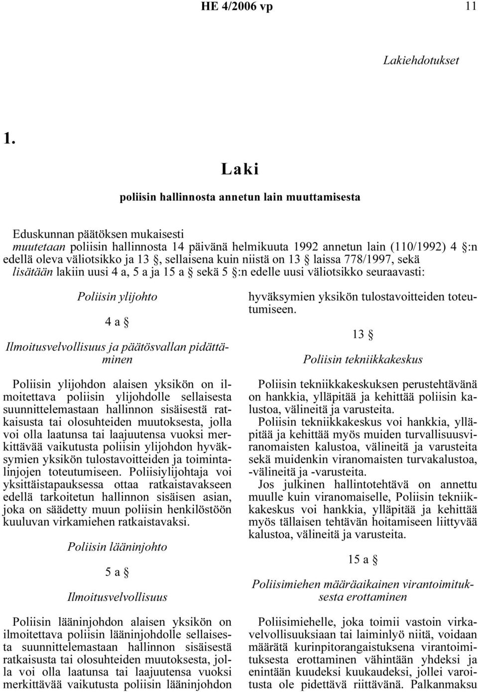 13, sellaisena kuin niistä on 13 laissa 778/1997, sekä lisätään lakiin uusi 4 a, 5 a ja 15 a sekä 5 :n edelle uusi väliotsikko seuraavasti: Poliisin ylijohto 4 a Ilmoitusvelvollisuus ja päätösvallan