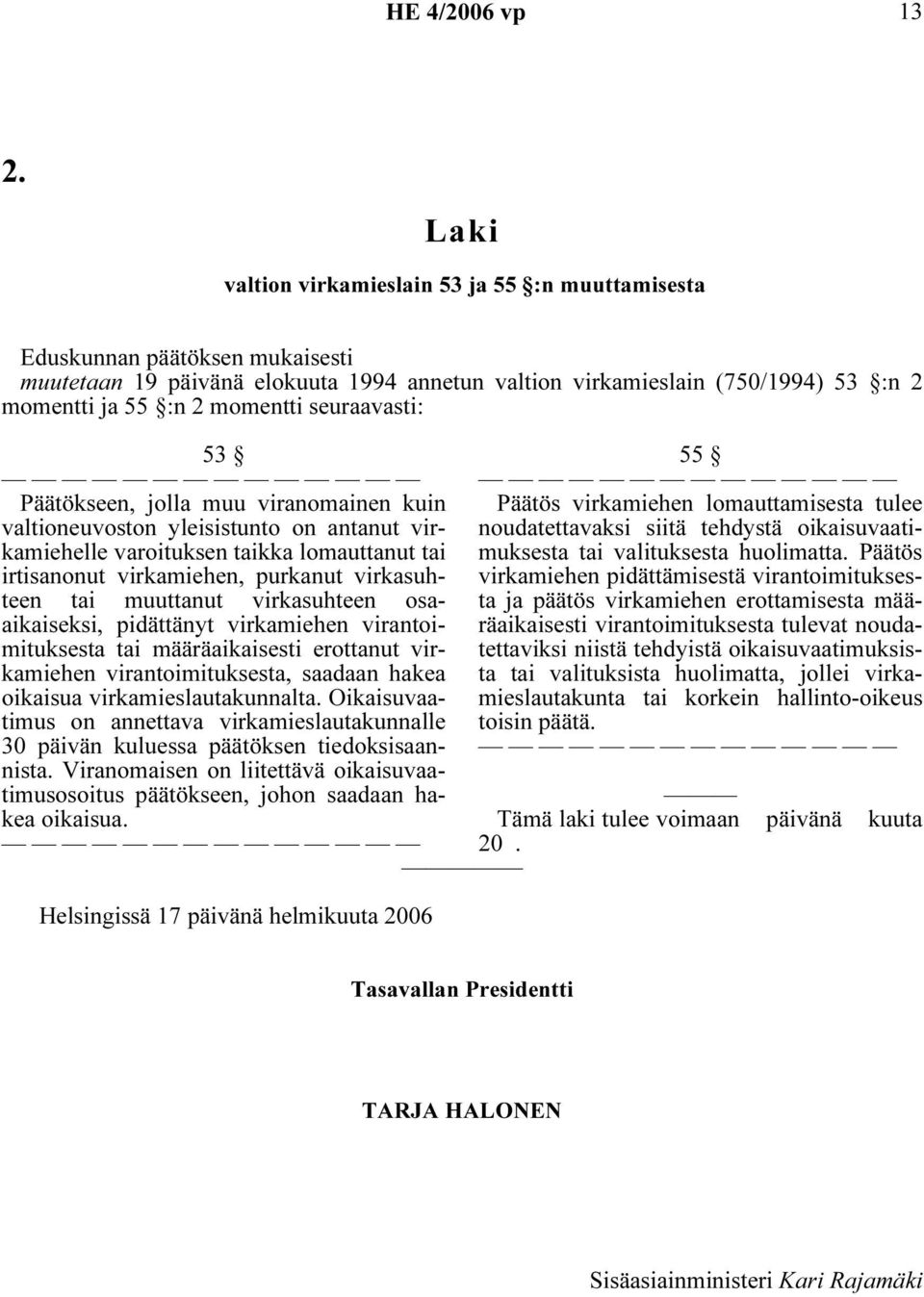 virkasuhteen tai muuttanut virkasuhteen osaaikaiseksi, pidättänyt virkamiehen virantoimituksesta tai määräaikaisesti erottanut virkamiehen virantoimituksesta, saadaan hakea oikaisua