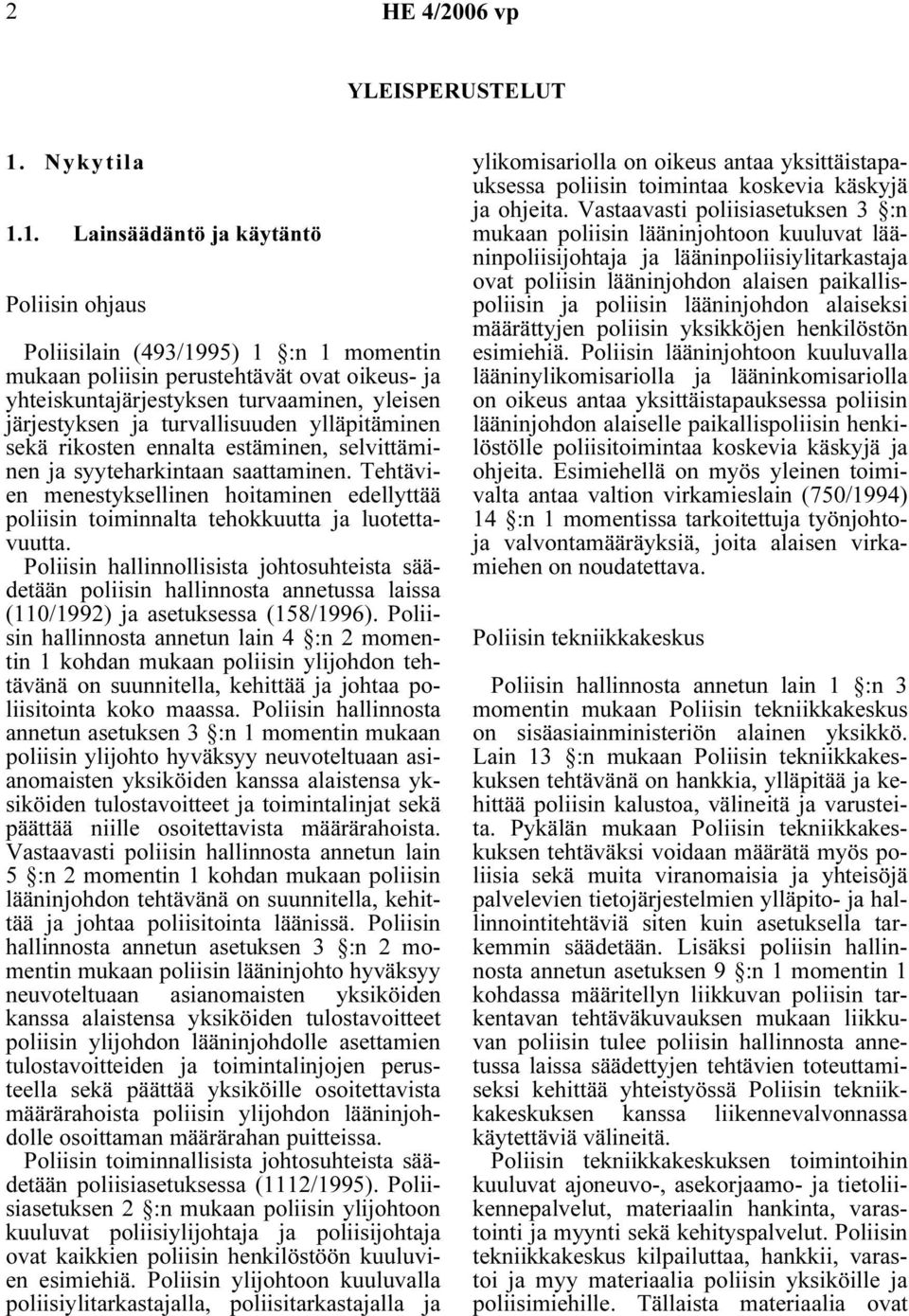 1. Lainsäädäntö ja käytäntö Poliisin ohjaus Poliisilain (493/1995) 1 :n 1 momentin mukaan poliisin perustehtävät ovat oikeus- ja yhteiskuntajärjestyksen turvaaminen, yleisen järjestyksen ja