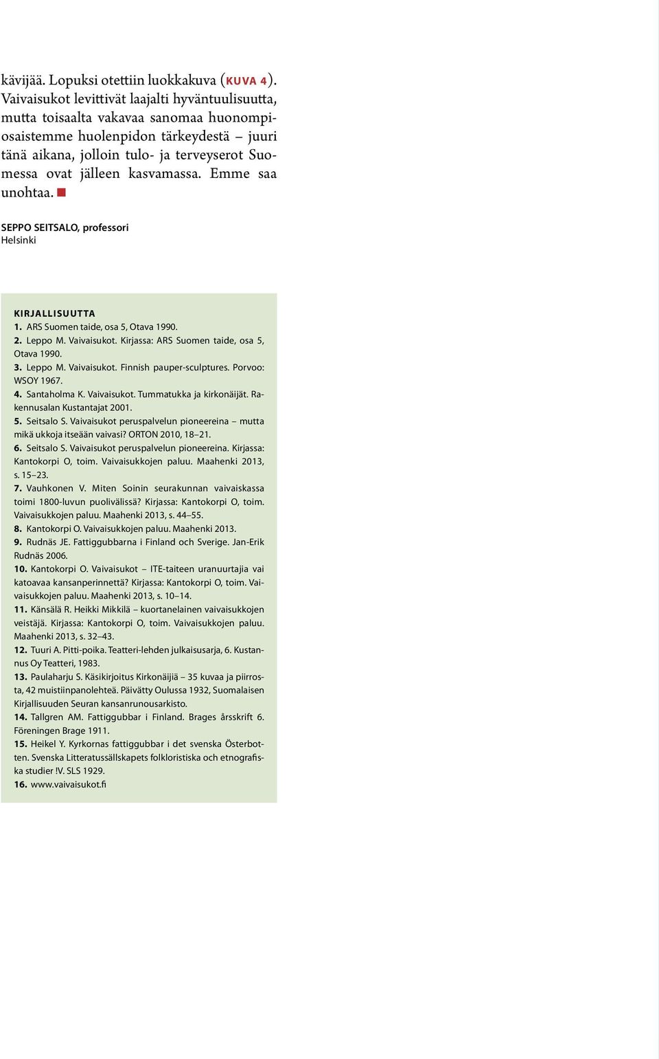 kasvamassa. Emme saa unohtaa. SEPPO SEITSALO, professori Helsinki KIRJALLISUUTTA 1. ARS Suomen taide, osa 5, Otava 1990. 2. Leppo M. Vaivaisukot. Kirjassa: ARS Suomen taide, osa 5, Otava 1990. 3.