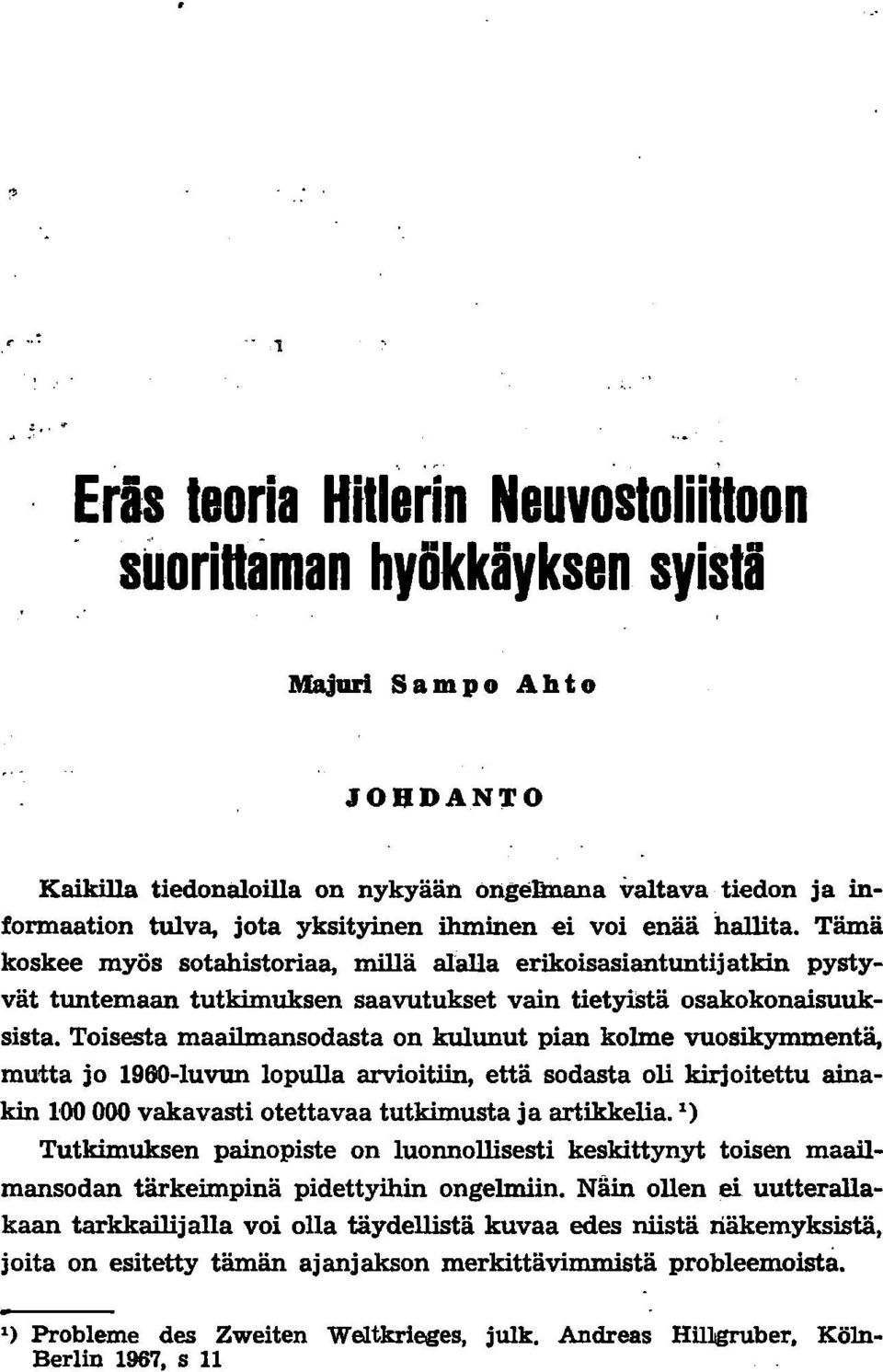 Toisesta maailmansodasta on kulunut pian kolme vuosikymmentä, mutta jo 19GO-Iuvun lopulla arvioitiin, että sodasta oli kirjoitettu ainakin 100000 vakavasti otettavaa tutkimusta ja artikkelia.