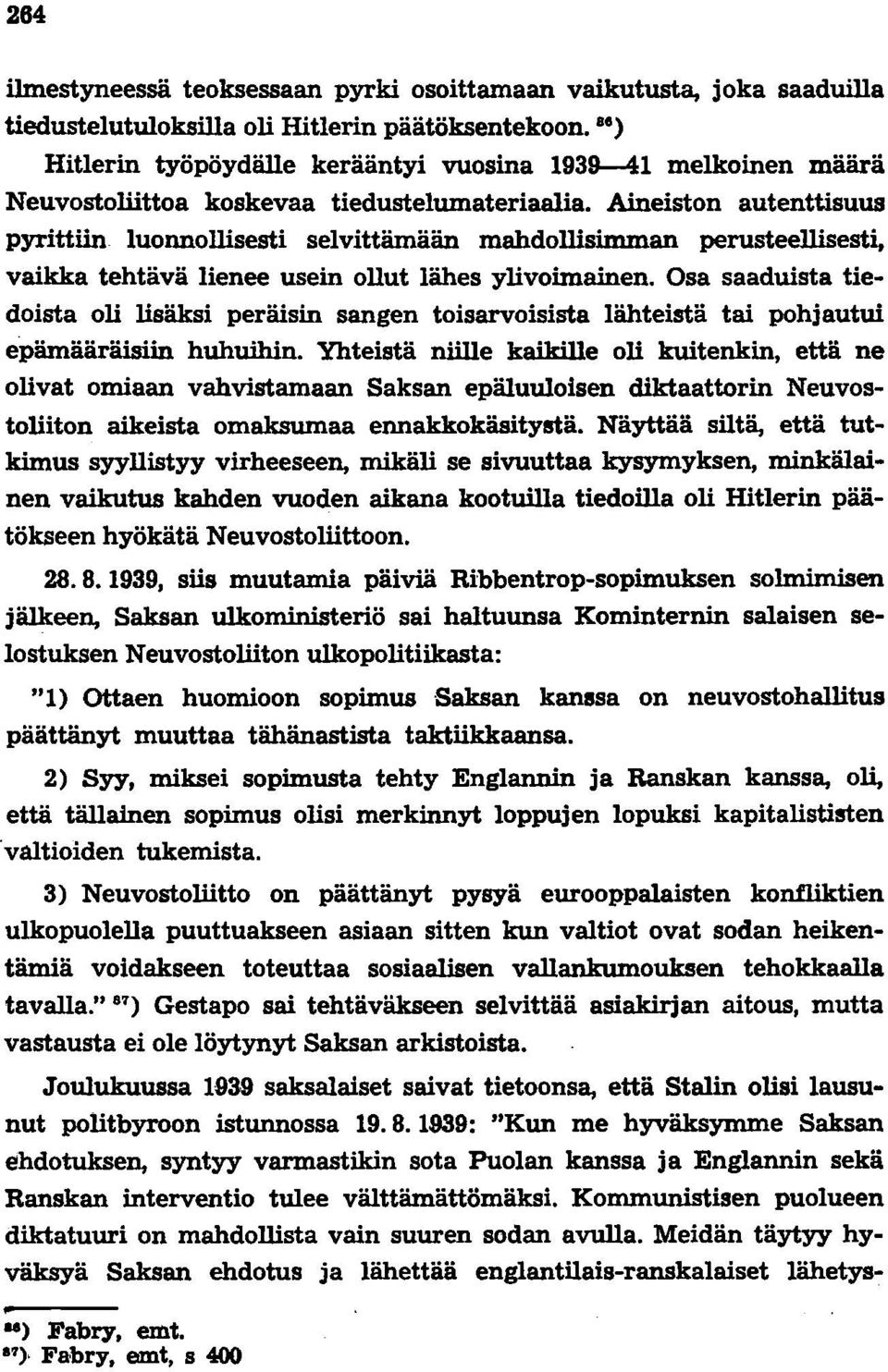 Aineiston autenttisuus pyrittiin luonnollisesti selvittämään mahdollisimman perusteellisesti, vaikka tehtävä lienee usein ollut lähes ylivoimainen.