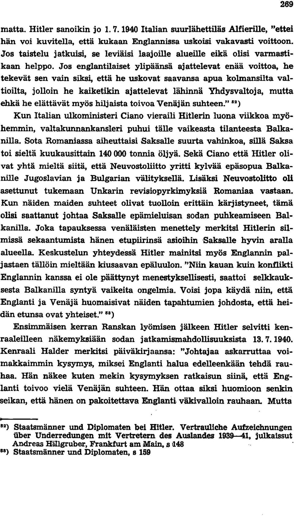 Jos englantilaiset ylipäänsä ajattelevat enää voittoa, he tekevät sen vain siksi, että he uskovat saavansa apua kolmansilta valtioilta, jolloin he kaiketikin ajattelevat lähinnä Yhdysvaltoja, mutta