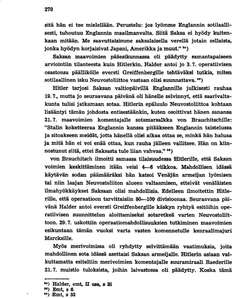 " ") Saksan maavoimien pääesikunnassa oli päädytty samantapaiseen arviointiin tilanteesta kuin Hitlerkin. Halder antoi jo 3.7.