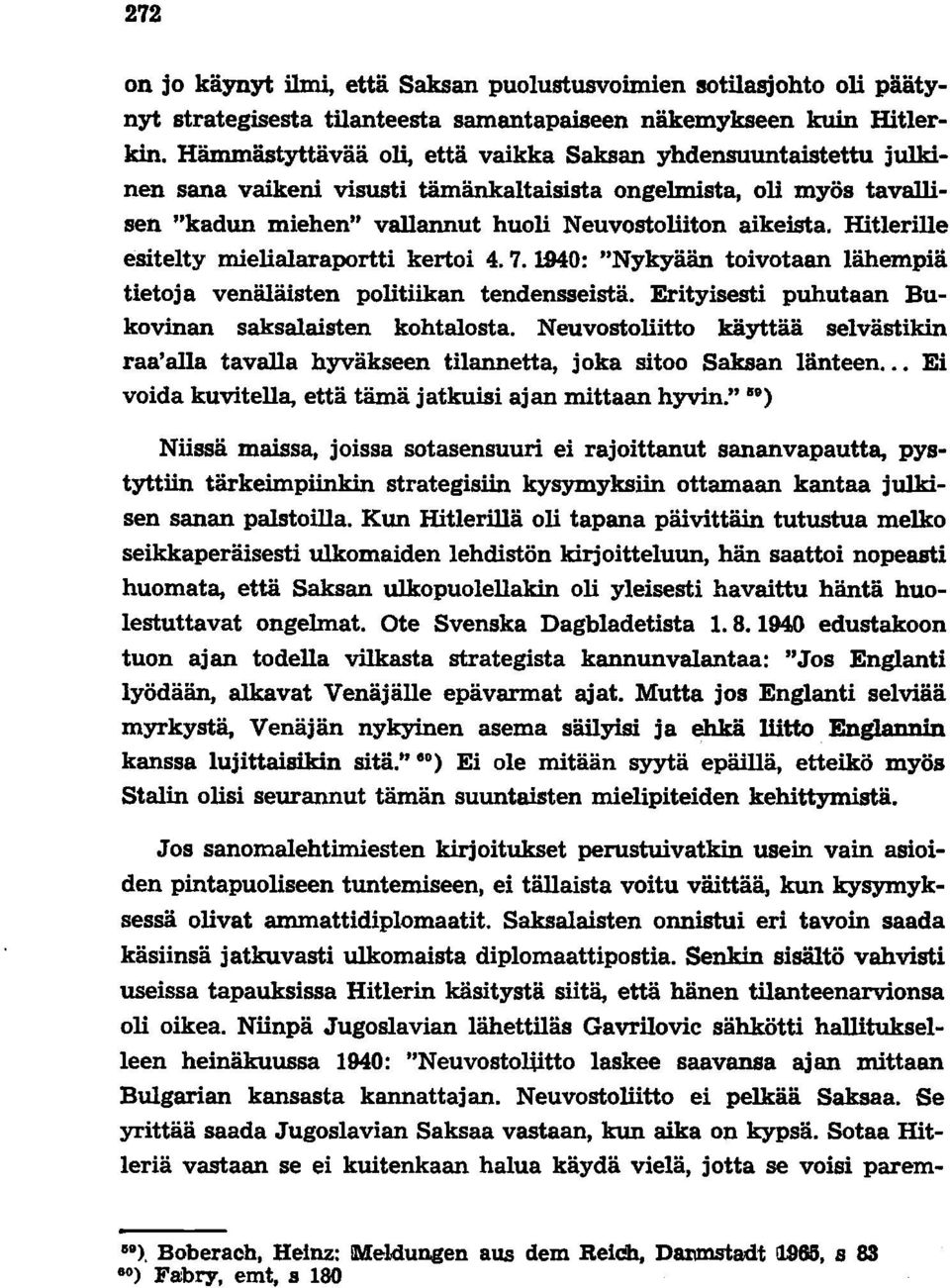 Hitlerille esitelty mielialaraportti kertoi 4.7.1940: "Nykyään toivotaan lähempiä tietoja venäläisten politiikan tendensseistä. Erityisesti puhutaan Bukovinan saksalaisten kohtalosta.