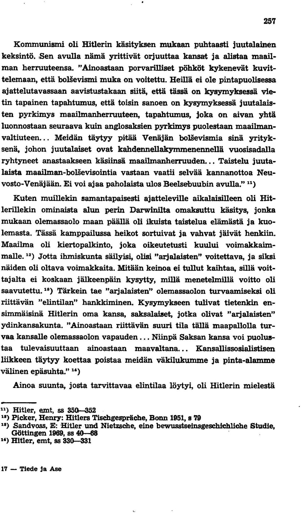 Heillä ei ole pintapuolisessa ajattelutavassaan aavistustakaan siitä, että tässä on kysymyksessä vietin tapainen tapahtumus, että toisin sanoen on kysymyksessä juutalaisten pyrkimys