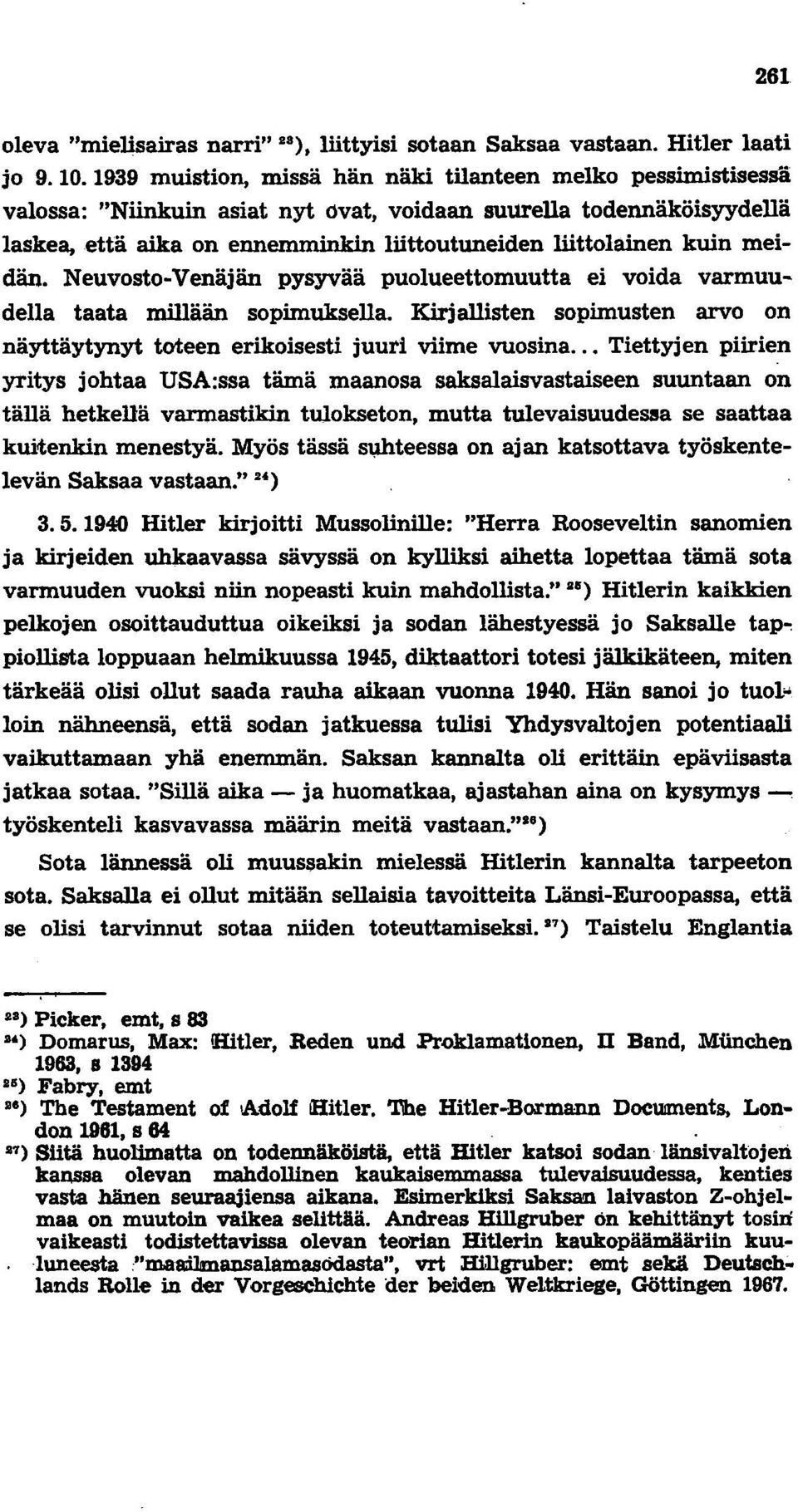 meidän. Neuvosto-Venäjän pysyvää puolueettomuutta ei voida varmuudella taata millään sopimuksella. Kirjallisten sopimusten arvo on näyttäytynyt toteen erikoisesti juuri viime vuosina.