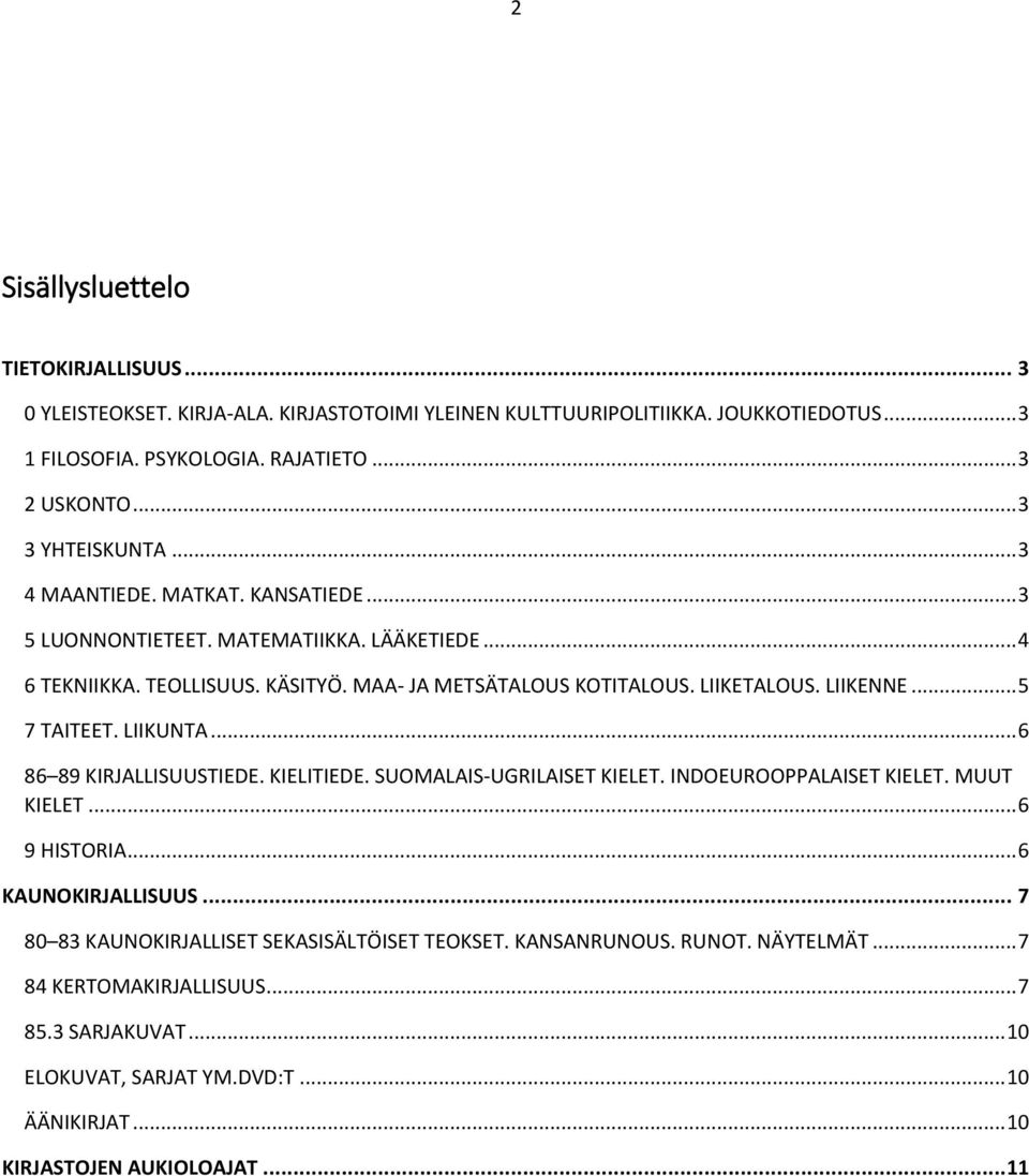 LIIKENNE... 5 7 TAITEET. LIIKUNTA... 6 86 89 KIRJALLISUUSTIEDE. KIELITIEDE. SUOMALAIS-UGRILAISET KIELET. INDOEUROOPPALAISET KIELET. MUUT KIELET... 6 9 HISTORIA... 6 KAUNOKIRJALLISUUS.