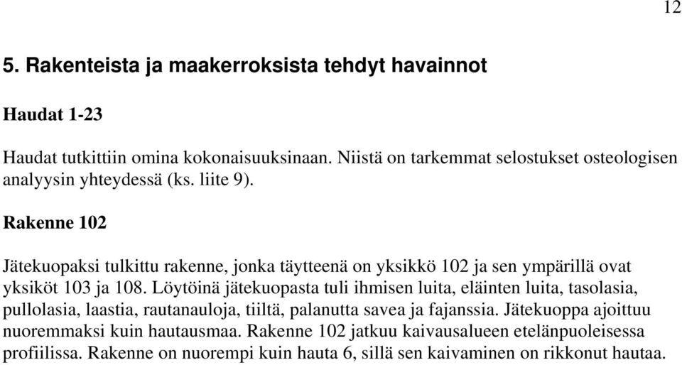 Rakenne 102 Jätekuopaksi tulkittu rakenne, jonka täytteenä on yksikkö 102 ja sen ympärillä ovat yksiköt 103 ja 108.