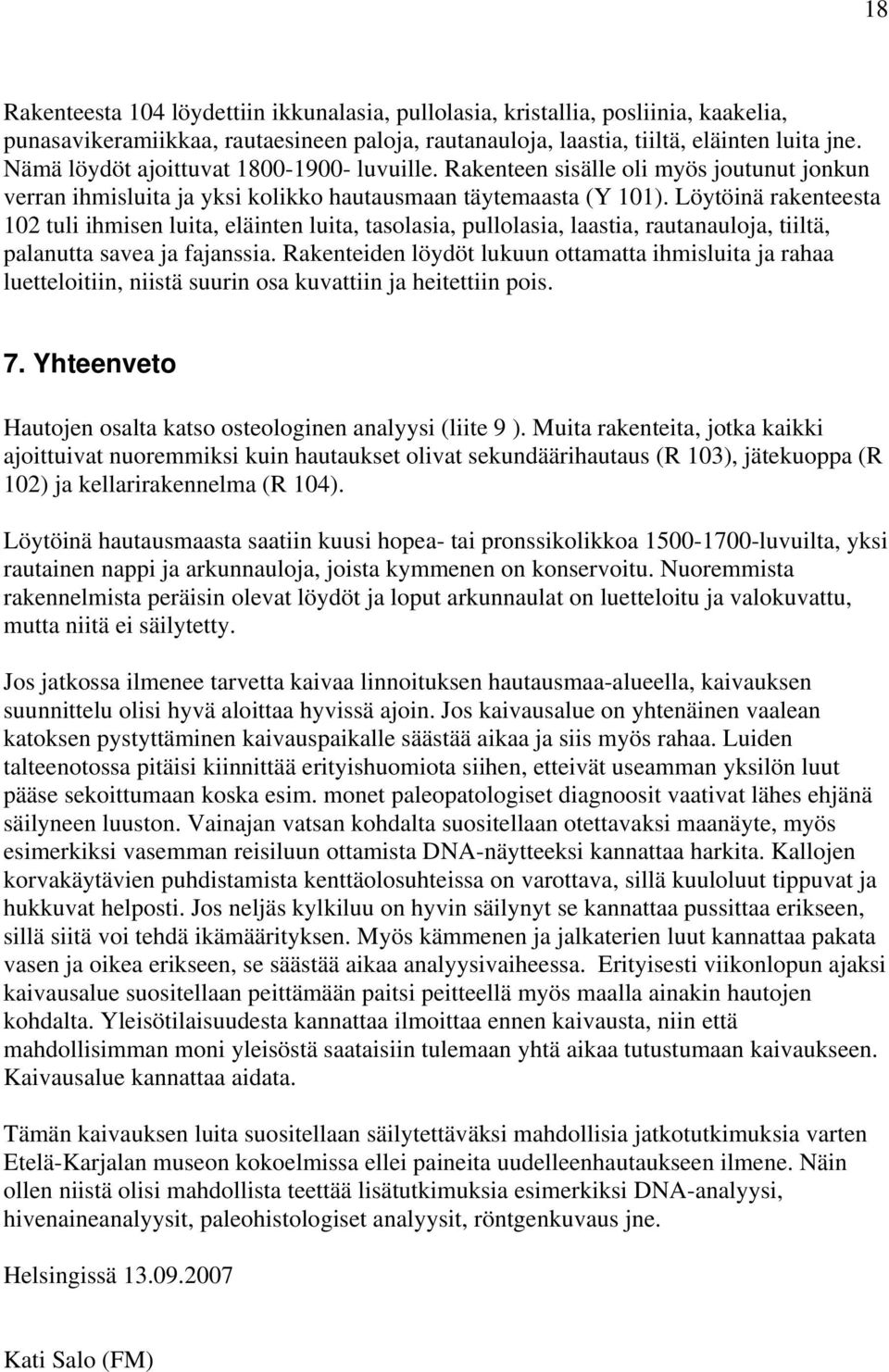 Löytöinä rakenteesta 102 tuli ihmisen luita, eläinten luita, tasolasia, pullolasia, laastia, rautanauloja, tiiltä, palanutta savea ja fajanssia.