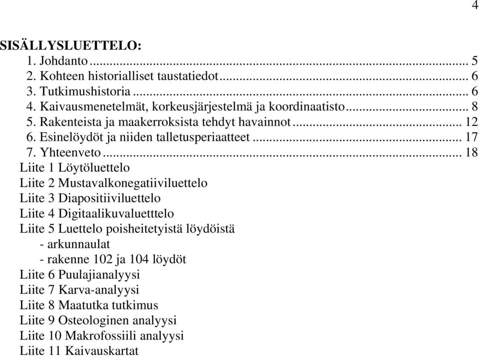 .. 18 Liite 1 Löytöluettelo Liite 2 Mustavalkonegatiiviluettelo Liite 3 Diapositiiviluettelo Liite 4 Digitaalikuvaluetttelo Liite 5 Luettelo poisheitetyistä