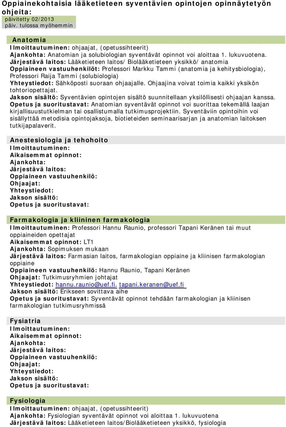 Lääketieteen laitos/ Biolääketieteen yksikkö/ anatomia Oppiaineen vastuuhenkilöt: Professori Markku Tammi (anatomia ja kehitysbiologia), Professori Raija Tammi (solubiologia) Sähköposti suoraan