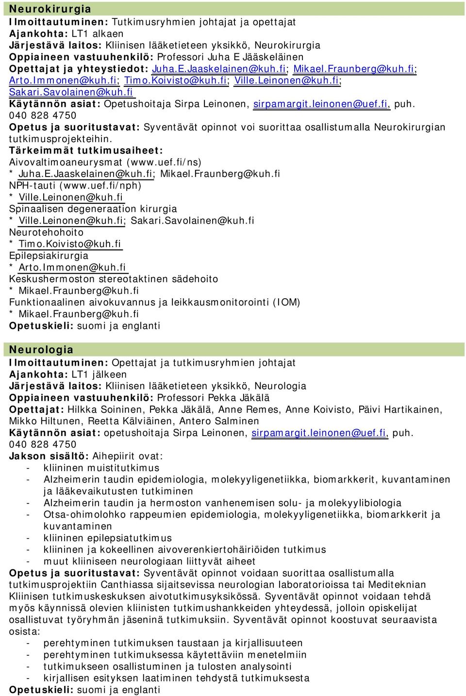 040 828 4750 Syventävät opinnot voi suorittaa osallistumalla Neurokirurgian tutkimusprojekteihin. Tärkeimmät tutkimusaiheet: Aivovaltimoaneurysmat (www.uef.fi/ns) * Juha.E.Jaaskelainen@kuh.fi; Mikael.