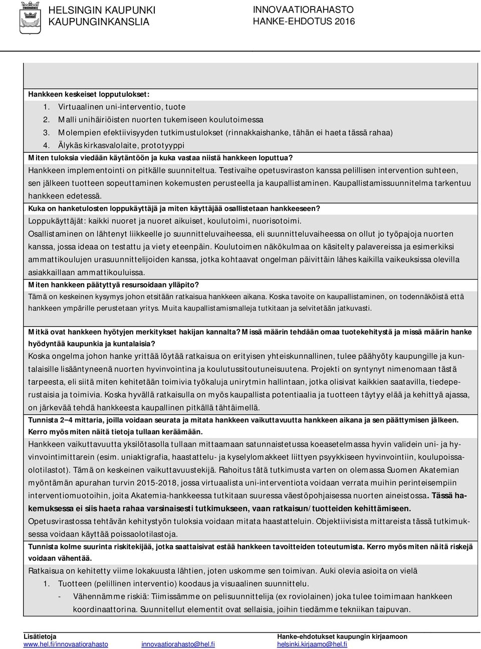 Älykäs kirkasvalolaite, prototyyppi Miten tuloksia viedään käytäntöön ja kuka vastaa niistä hankkeen loputtua? Hankkeen implementointi on pitkälle suunniteltua.