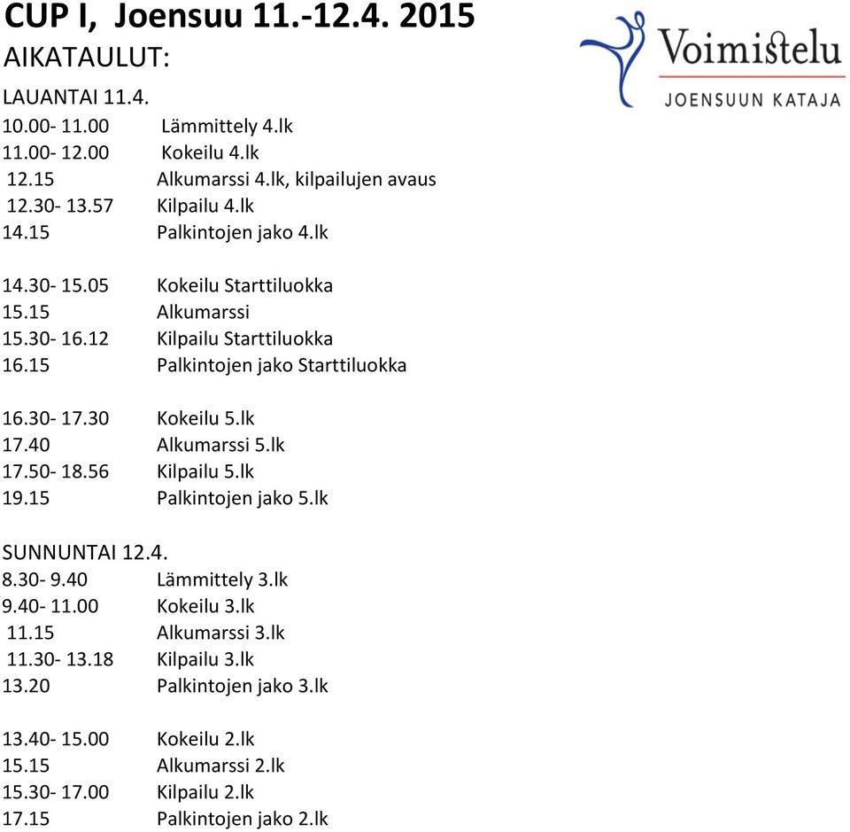 15 Kilpailu Starttiluokka Palkintojen jako Starttiluokka 16.30-17.30 Kokeilu 5.lk 17.40 Alkumarssi 5.lk 17.50-18.56 Kilpailu 5.lk 19.15 Palkintojen jako 5.