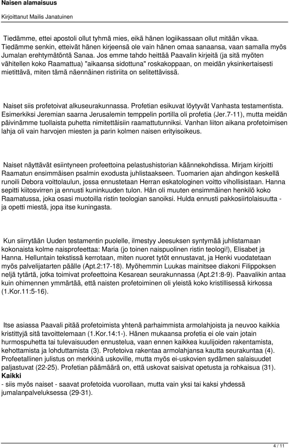 Jos emme tahdo heittää Paavalin kirjeitä (ja sitä myöten vähitellen koko Raamattua) "aikaansa sidottuna" roskakoppaan, on meidän yksinkertaisesti mietittävä, miten tämä näennäinen ristiriita on