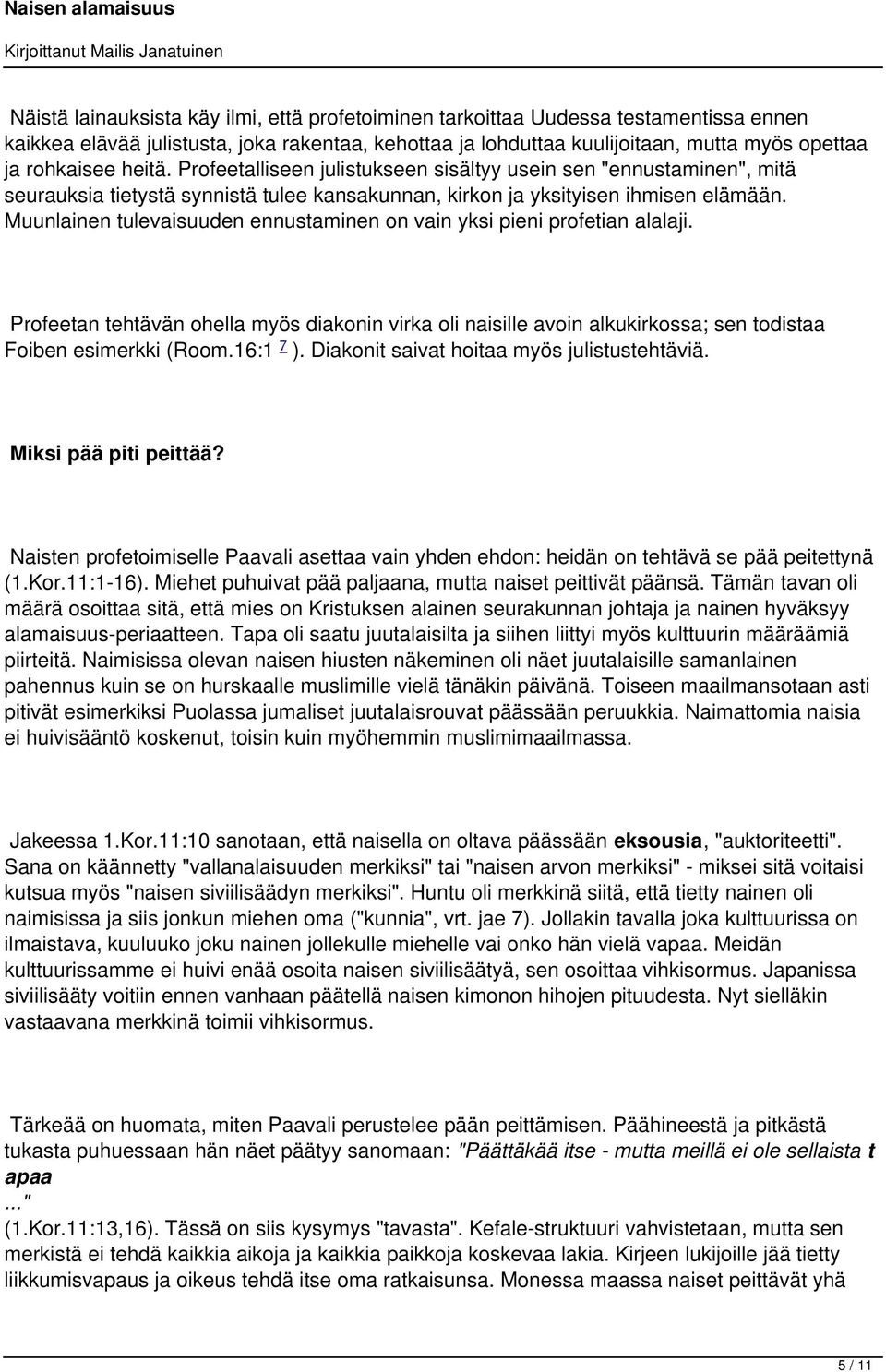 Muunlainen tulevaisuuden ennustaminen on vain yksi pieni profetian alalaji. Profeetan tehtävän ohella myös diakonin virka oli naisille avoin alkukirkossa; sen todistaa Foiben esimerkki (Room.16:1 7 ).