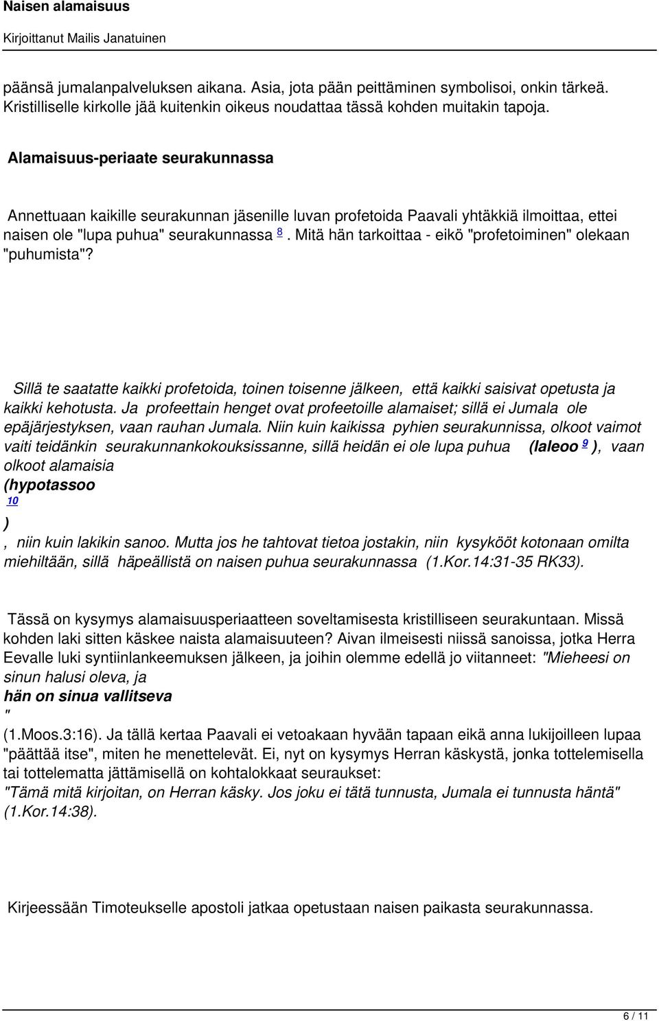 Mitä hän tarkoittaa - eikö "profetoiminen" olekaan "puhumista"? Sillä te saatatte kaikki profetoida, toinen toisenne jälkeen, että kaikki saisivat opetusta ja kaikki kehotusta.