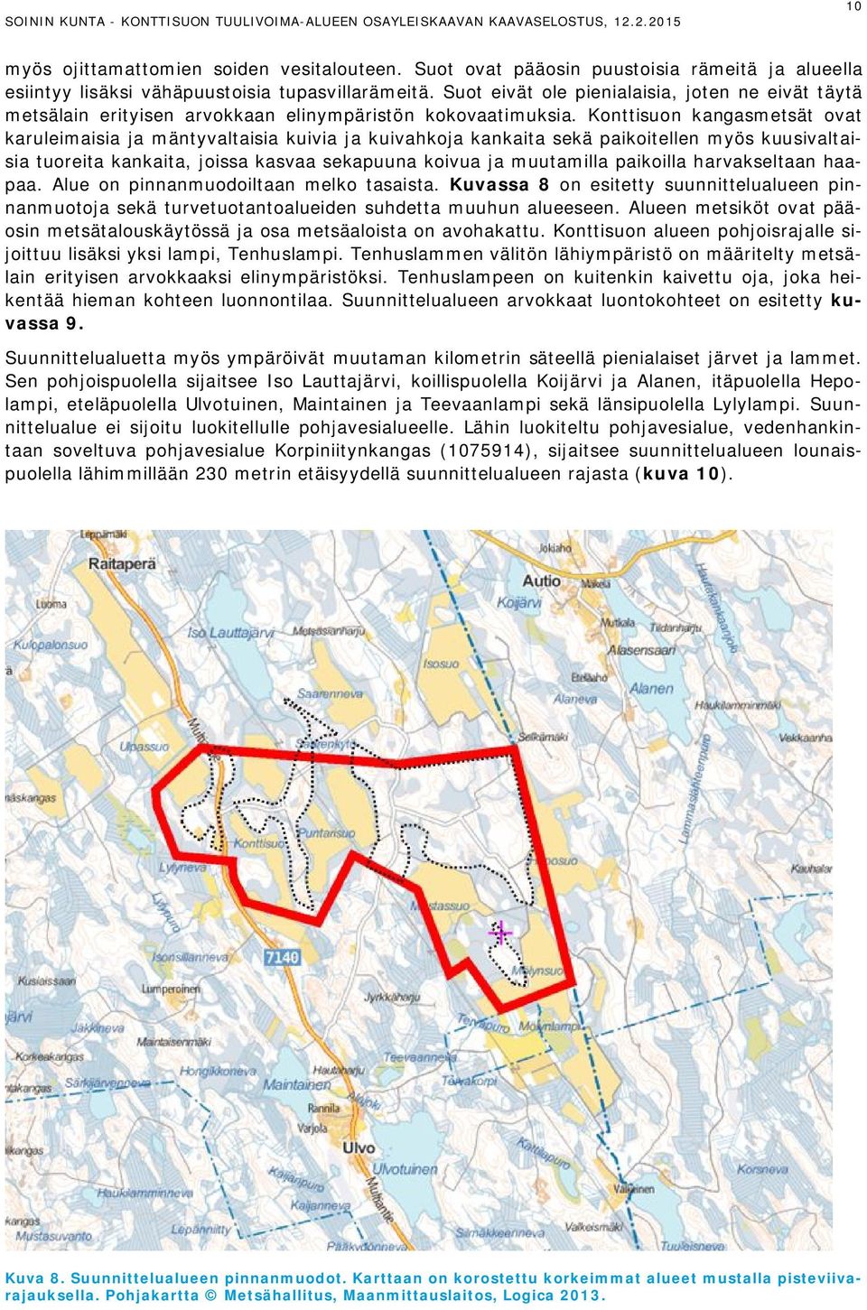 Konttisuon kangasmetsät ovat karuleimaisia ja mäntyvaltaisia kuivia ja kuivahkoja kankaita sekä paikoitellen myös kuusivaltaisia tuoreita kankaita, joissa kasvaa sekapuuna koivua ja muutamilla